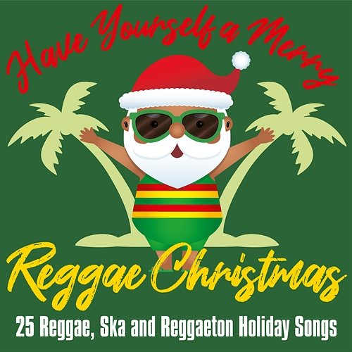 Have Yourself a Merry Reggae Christmas: 25 Reggae, Ska and Reggaeton Holiday Songs Various Artists