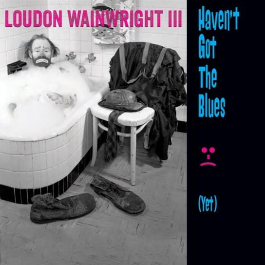 Haven't Got The Blues Loudon Wainwright III