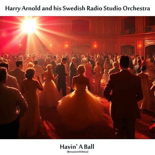 Havin' a Ball Harry Arnold and His Swedish Radio Studio Orchestra