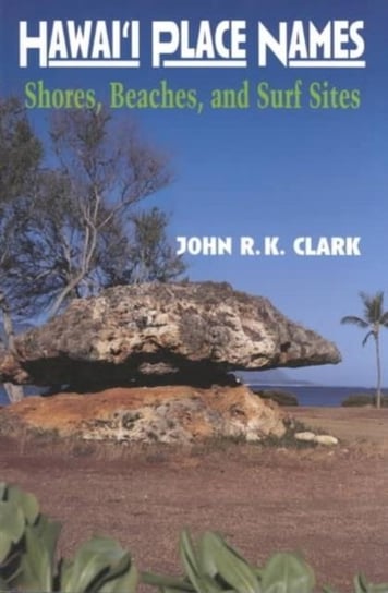 Hawai'i Place Names: Beaches, Shores, and Surf Sites Clark John R. K.