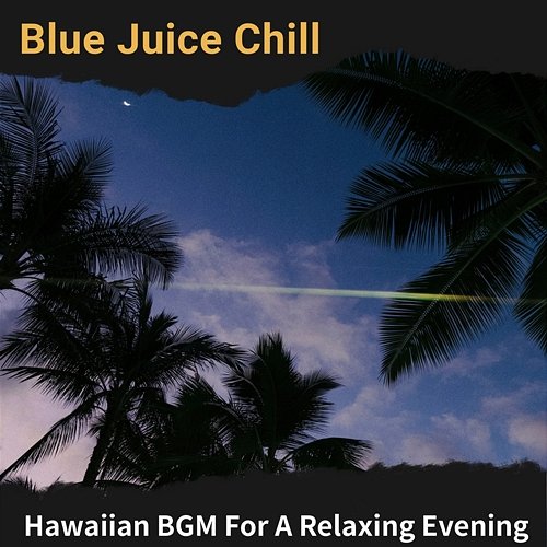 Hawaiian Bgm for a Relaxing Evening Blue Juice Chill