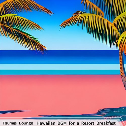 Hawaiian Bgm for a Resort Breakfast Tsumigi Lounge