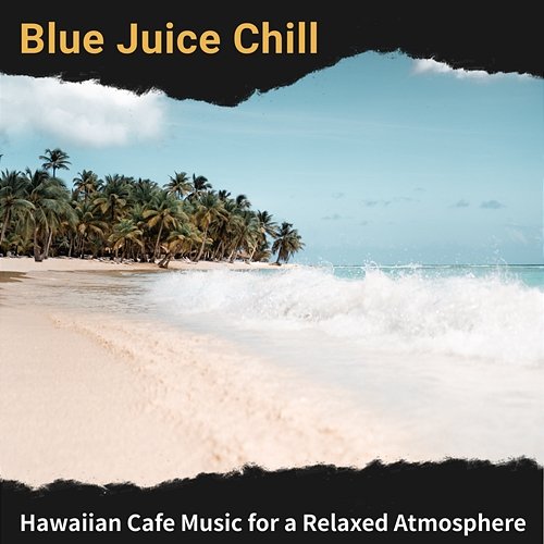 Hawaiian Cafe Music for a Relaxed Atmosphere Blue Juice Chill