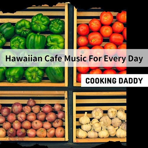 Hawaiian Cafe Music for Every Day Cooking Daddy