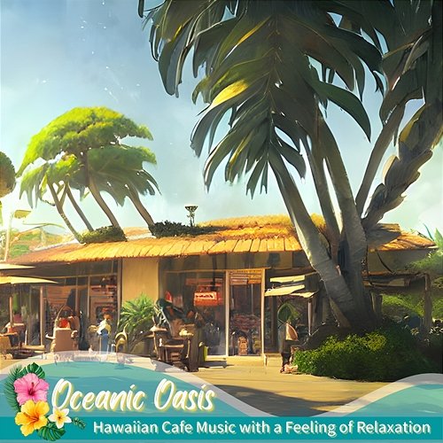 Hawaiian Cafe Music with a Feeling of Relaxation Oceanic Oasis
