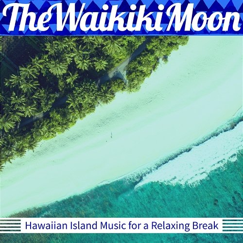 Hawaiian Island Music for a Relaxing Break The Waikiki Moon