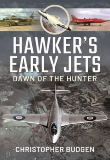 Hawker's Early Jets: Dawn of the Hunter Christopher Budgen