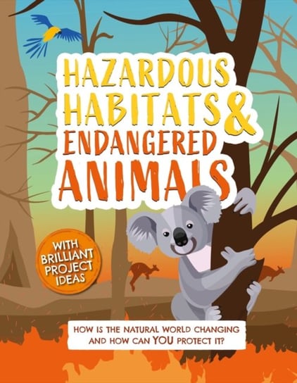 Hazardous Habitats and Endangered Animals: How is the natural world changing and how can you protec Camilla De La Bedoyere