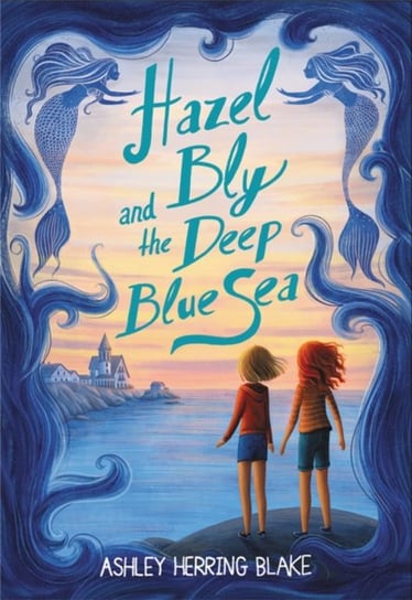 Hazel Bly and the Deep Blue Sea Ashley Herring Blake
