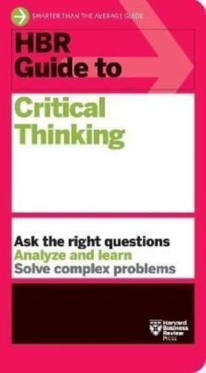 HBR Guide to Critical Thinking Harvard Business Review