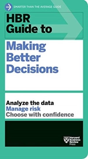 HBR Guide to Making Better Decisions Opracowanie zbiorowe