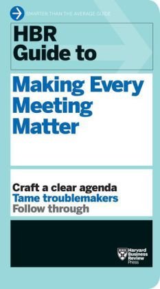 HBR Guide to Making Every Meeting Matter (HBR Guide Series) Harvard Business Review