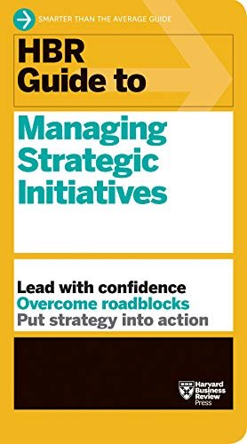 HBR Guide to Managing Strategic Initiatives Harvard Business Review