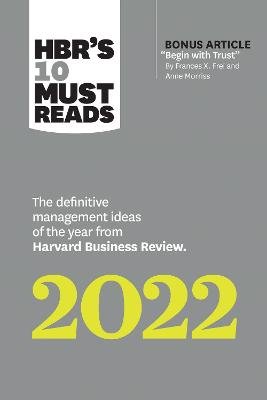HBR's 10 Must Reads 2022: The Definitive Management Ideas of the Year from Harvard Business Review (with bonus article "Begin with Trust" by Frances X. Frei and Anne Morriss): The Definitive Management Ideas of the Year from Harvard Business Review Harvard Business Review
