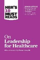 HBR's 10 Must Reads on Leadership for Healthcare (with Bonus Harvard Business Review