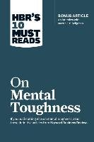 Hbras 10 Must Reads on Mental Toughness (with Bonus Interview Apost-Traumatic Growth and Building Resiliencea with Martin Seligman) (Hbras 10 Must Rea Martin E.P. Seligman