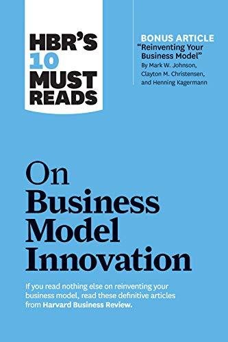 HBRs 10 Must Reads on Business Model Innovation (with featured article Reinventing Your Business Mod Opracowanie zbiorowe