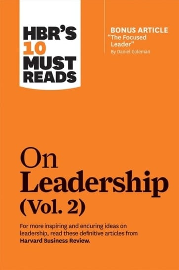 HBRs 10 Must Reads on Leadership, volume 2 (with bonus article The Focused Leader By Daniel Goleman) Opracowanie zbiorowe