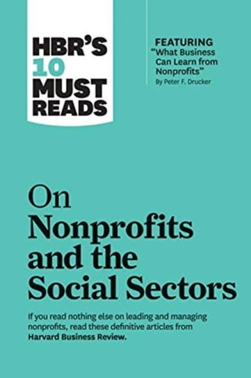 HBRs 10 Must Reads on Nonprofits and the Social Sectors (featuring What Business Can Learn from Nonp Opracowanie zbiorowe