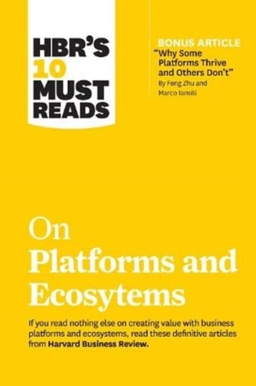 HBRs 10 Must Reads on Platforms and Ecosystems (+ bonus article) Opracowanie zbiorowe