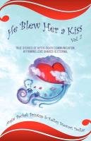 He Blew Her a Kiss: Volume 2, True Stories of After-Death Communication, Affirming Love Shared Is Eternal Stewart Dollar Kelley, Pechak Printup Angie