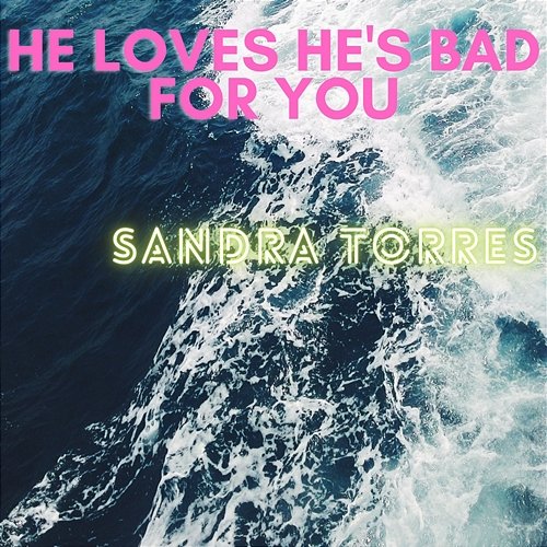 He Loves He's Bad For You Sandra Torres