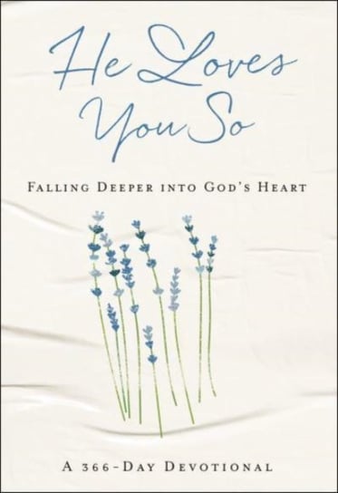 He Loves You So. Falling Deeper into Gods Heart. A 366-Day Devotional Opracowanie zbiorowe