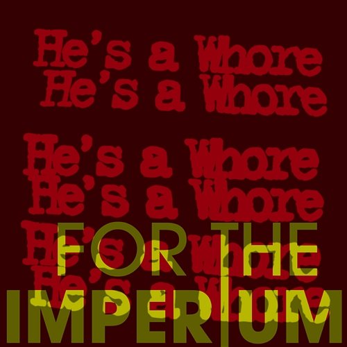 He's A Whore For The Imperium