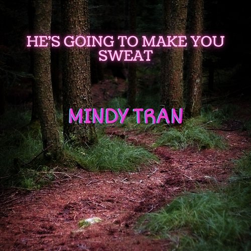 He's Going To Make You Sweat Mindy Tran