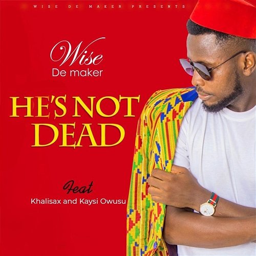 He's not Dead Wise De Maker feat. Kaysi Owusu, Khalisax