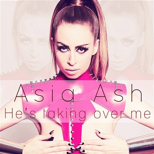 He's Taking Over Me Asia Ash