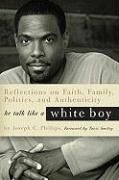 He Talk Like a White Boy: Reflections on Faith, Family, Politics, and Authenticity Phillips Joseph C.