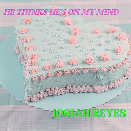 He Thinks He's On My Mind Josiah Reyes