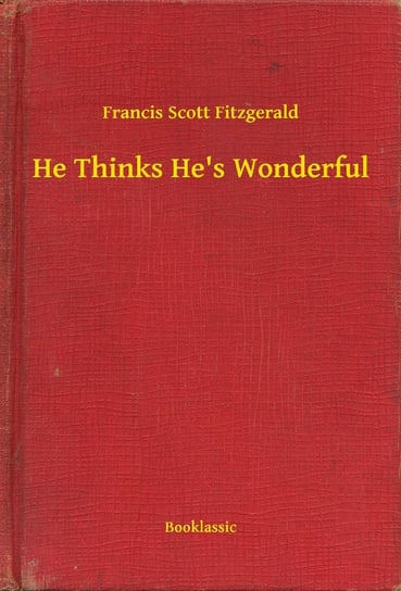 He Thinks He's Wonderful Fitzgerald Scott F.