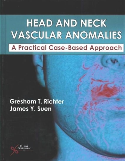 Head and Neck Vascular Anomalies: A Practical Case-Based Approach Gresham T. Richter, James Y. Suen