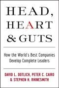 Head, Hearts and Guts: How the World's Best Companies Develop Complete Leaders Dotlich David L., Cairo Peter C., Rhinesmith Stephen H.