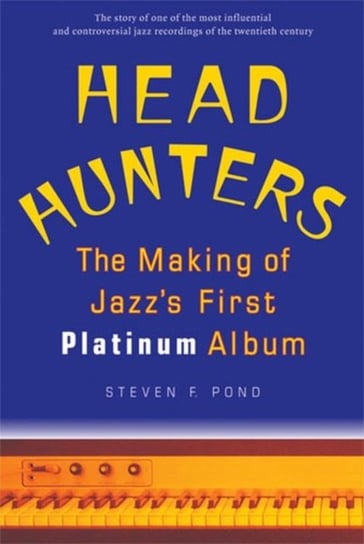 Head Hunters: The Making of Jazzs First Platinum Album Stephan F. Pond