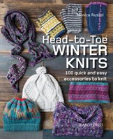 Head-To-Toe Winter Knits: 100 Quick and Easy Knitting Projects for the Winter Season Russel Monica