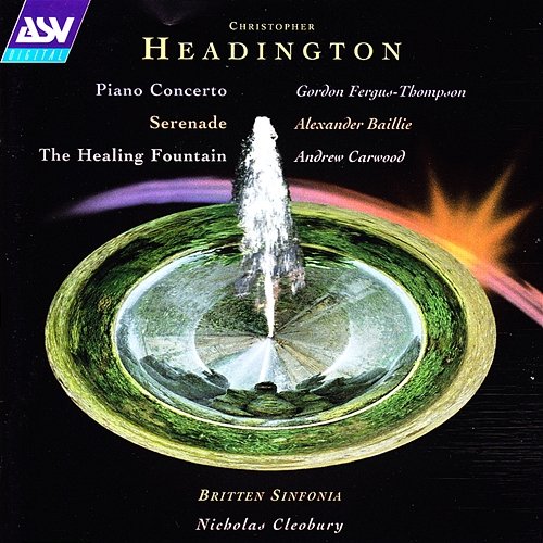 Headington: Piano Concerto; Serenade; The Healing Fountain Gordon Fergus-Thompson, Andrew Carwood, Alexander Baillie, Britten Sinfonia, Nicholas Cleobury