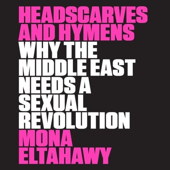 Headscarves and Hymens Eltahawy Mona