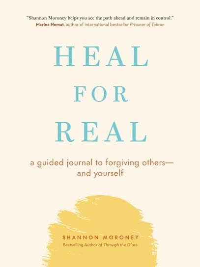 Heal For Real: A Guided Journal to Forgiving Others-and Yourself Shannon Moroney