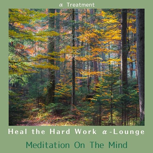 Heal the Hard Work Α-lounge - Meditation on the Mind α Treatment