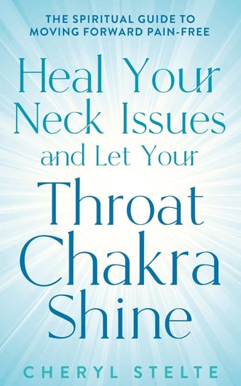 Heal Your Neck Issues and Let Your Throat Chakra Shine Cheryl Stelte