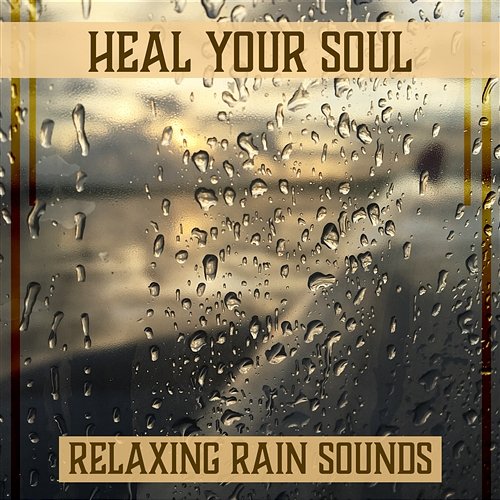 Heal Your Soul – Relaxing Rain Sounds: Calming Music for Meditation, Deep Breathing & Healing Nature Music Yoga Training Music Sounds