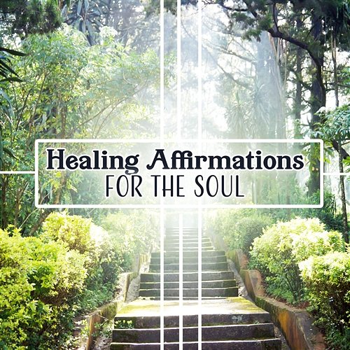 Healing Affirmations for the Soul: Meditation Inspiring Music, Stress Relief and Healing, Sounds of Positive Energy, Reflections & Serenity Various artist
