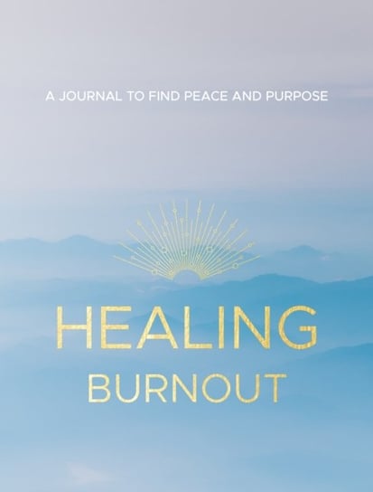 Healing Burnout: A Journal to Find Peace and Purpose Charlene Rymsha