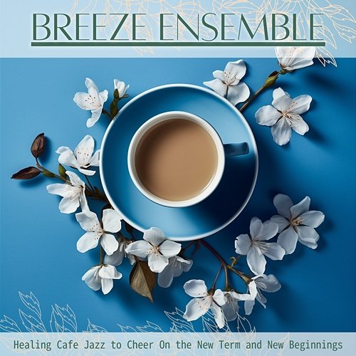 Healing Cafe Jazz to Cheer on the New Term and New Beginnings Breeze Ensemble