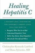 Healing Hepatitis C: A Patient and a Doctor on the Epidemic's Front Lines Tell You How to Recognize When You Are at Risk, Understand Hepati Lawford Christopher Kennedy, Sylvestre Diana M. D.