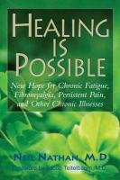 Healing Is Possible: New Hope for Chronic Fatigue, Fibromyalgia, Persistent Pain, and Other Chronic Illnesses Nathan Neil