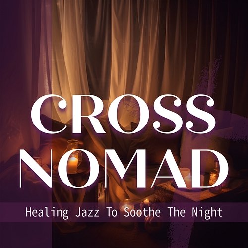 Healing Jazz to Soothe the Night Cross Nomad